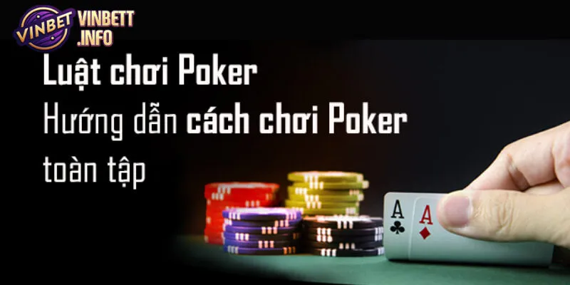 Cách chơi Poker yêu cầu người chơi hiểu rõ các quy tắc cơ bản
